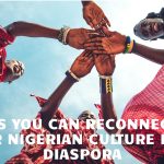 Ways You Can Reconnect with Your Nigerian Culture from Diaspora