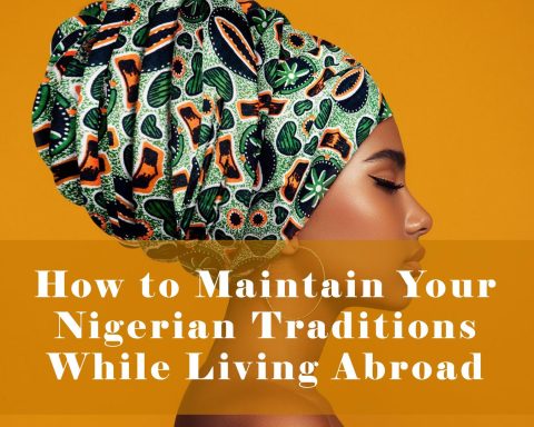How to Maintain Your Nigerian Traditions While Living Abroad