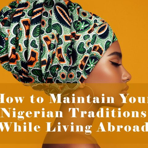 How to Maintain Your Nigerian Traditions While Living Abroad